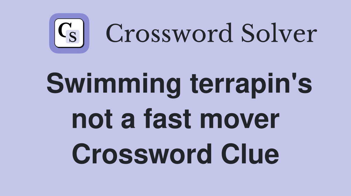 Swimming terrapin's not a fast mover Crossword Clue