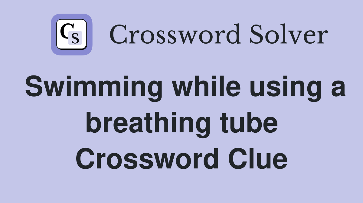 Swimming while using a breathing tube Crossword Clue