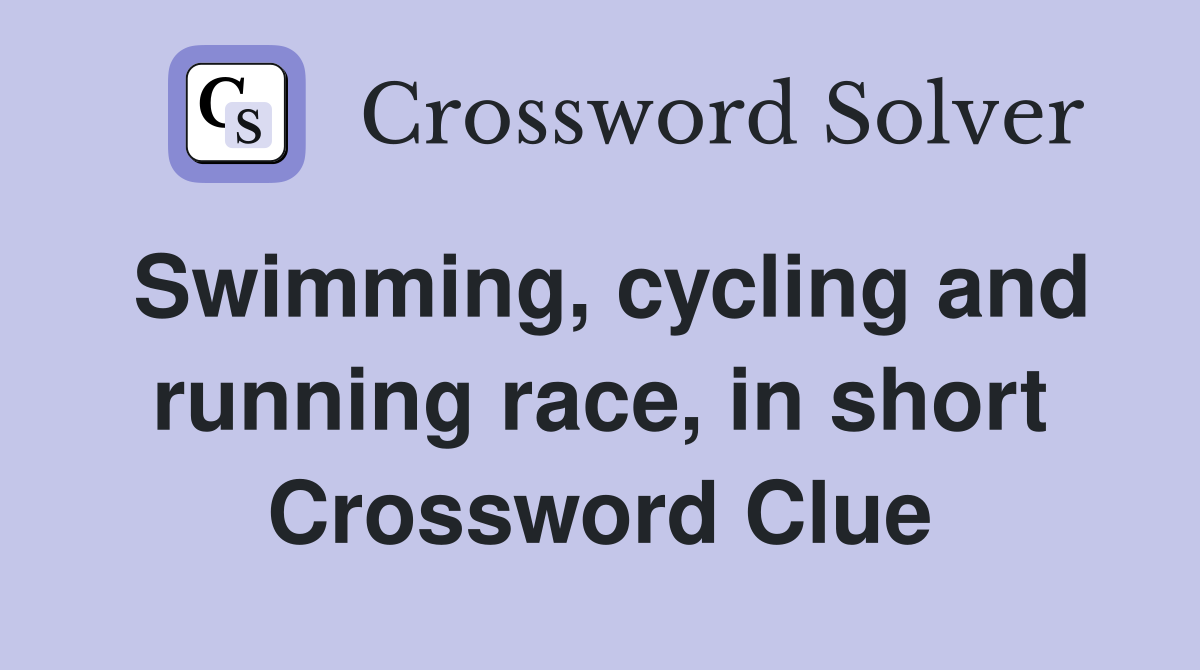 Swimming, cycling and running race, in short Crossword Clue