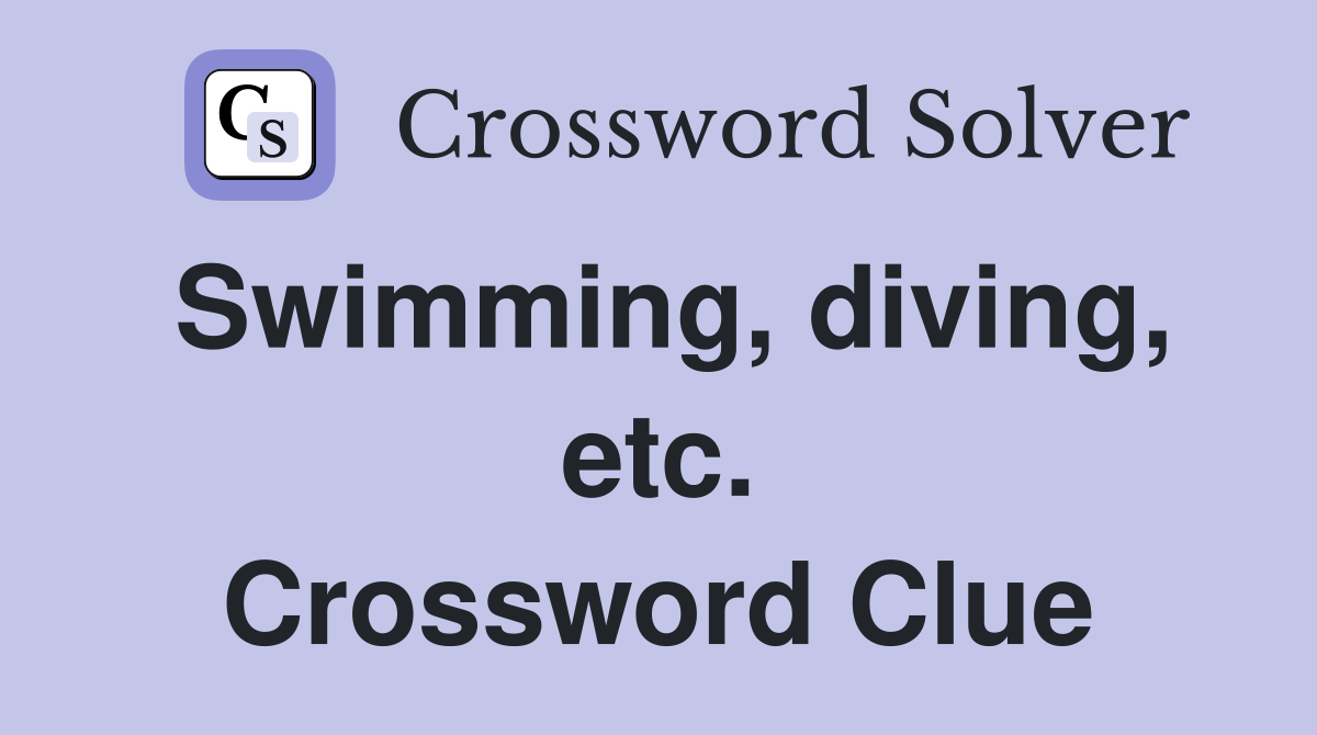 Swimming, diving, etc. Crossword Clue