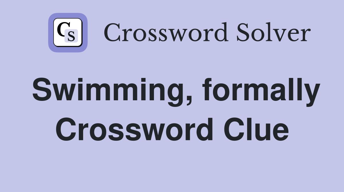 Swimming, formally Crossword Clue