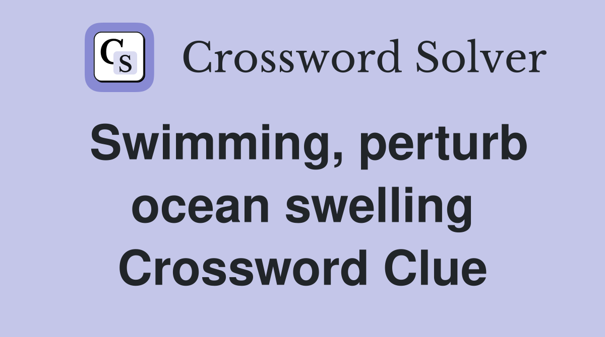 Swimming, perturb ocean swelling Crossword Clue