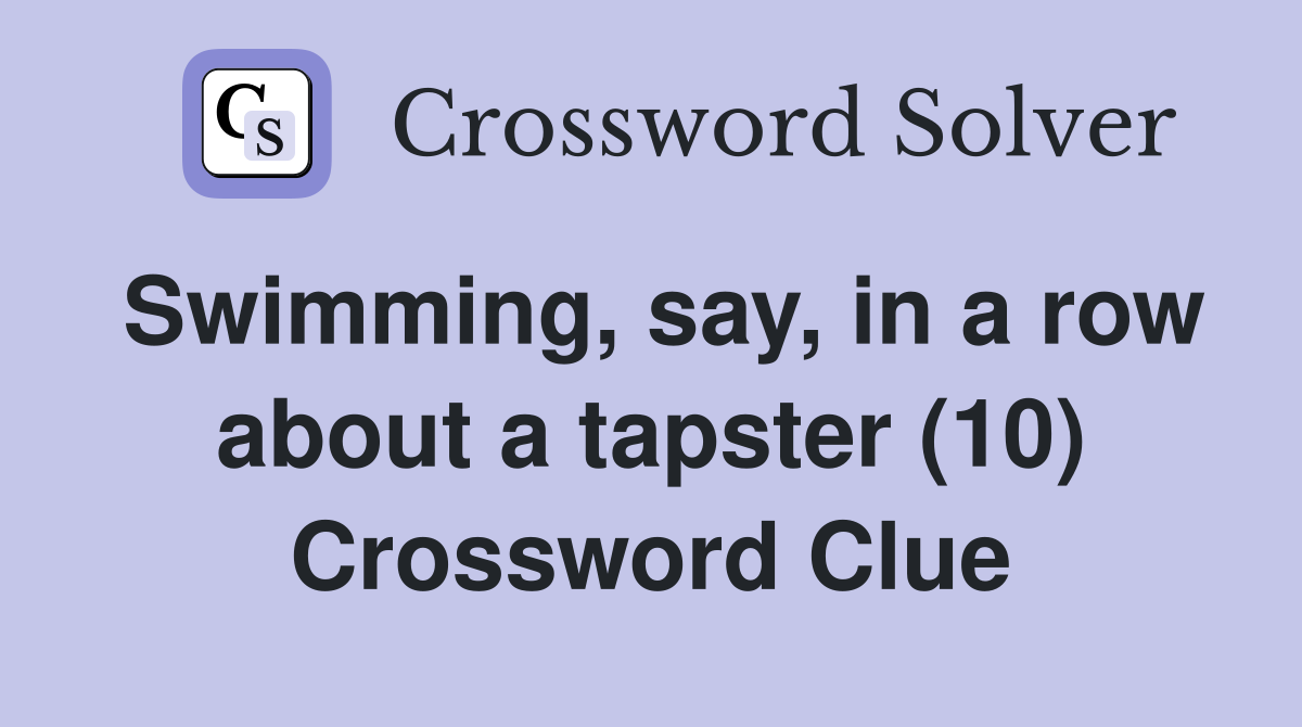Swimming, say, in a row about a tapster (10) Crossword Clue