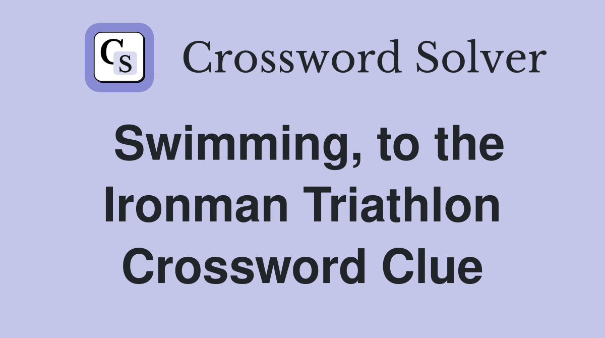 Swimming, to the Ironman Triathlon Crossword Clue