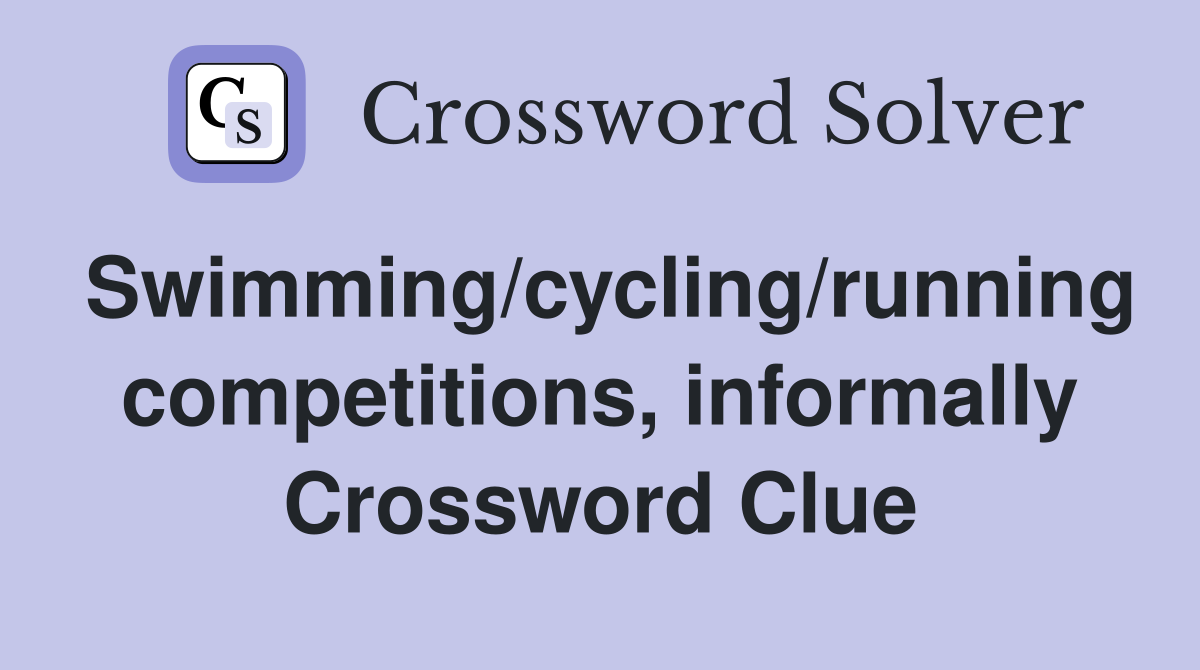 Swimming/cycling/running competitions, informally Crossword Clue