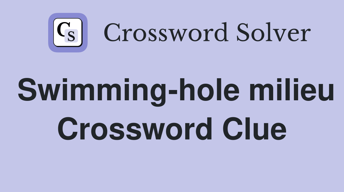 Swimming-hole milieu Crossword Clue