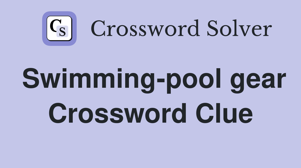 Swimming-pool gear Crossword Clue