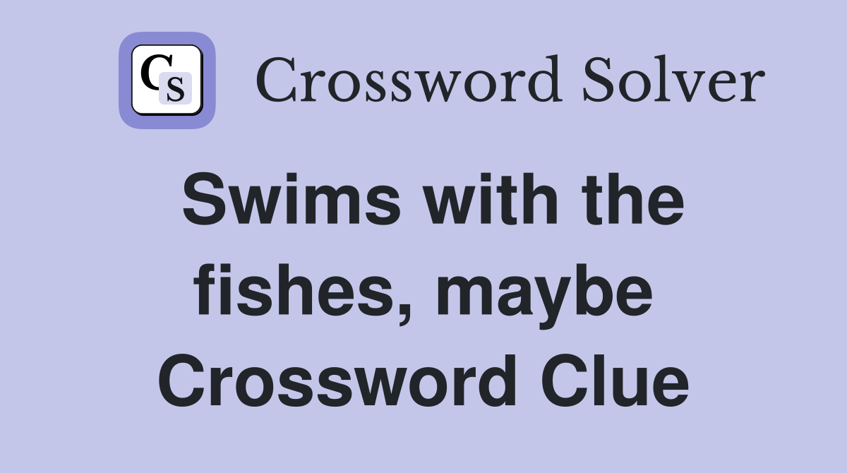 Swims with the fishes, maybe Crossword Clue