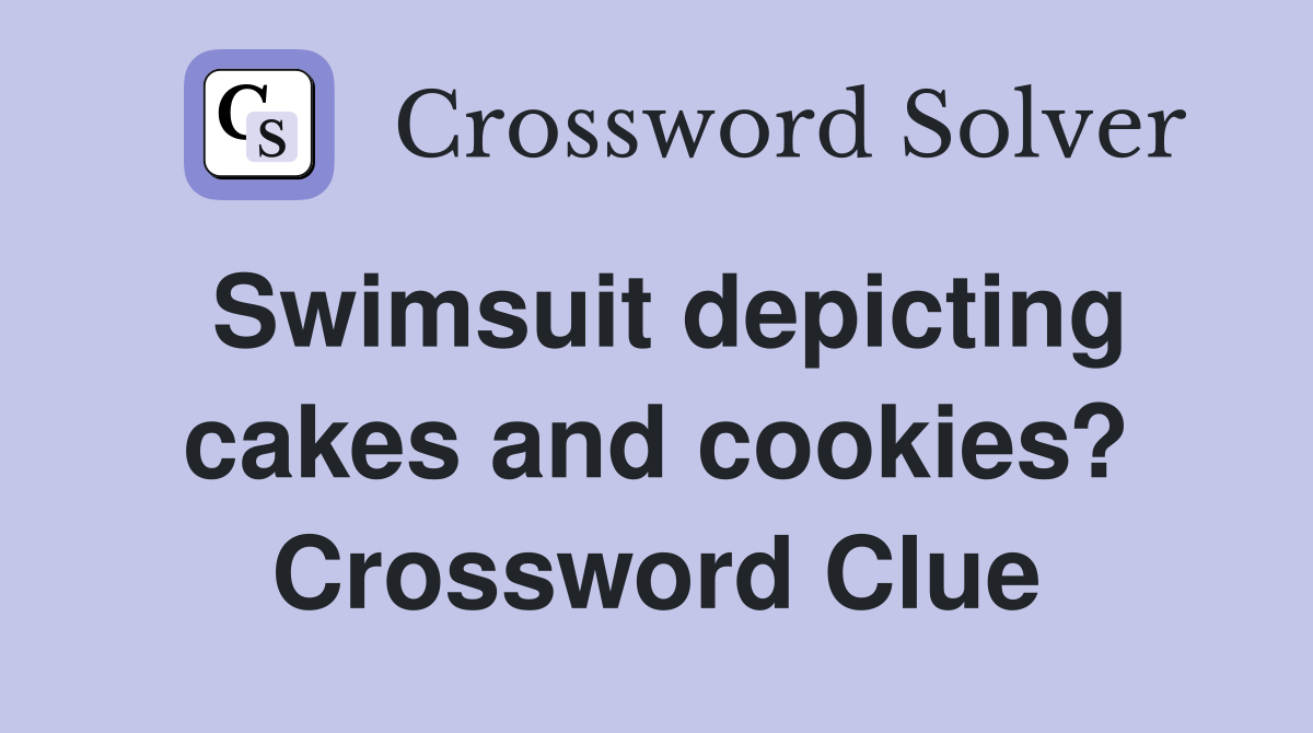 Swimsuit depicting cakes and cookies? Crossword Clue