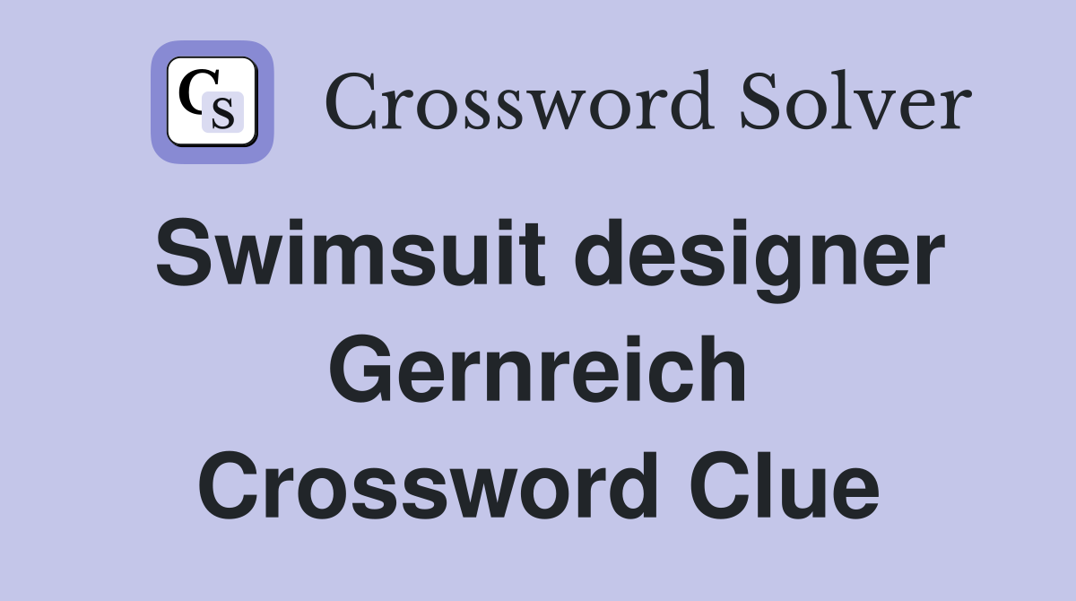 Swimsuit designer Gernreich Crossword Clue