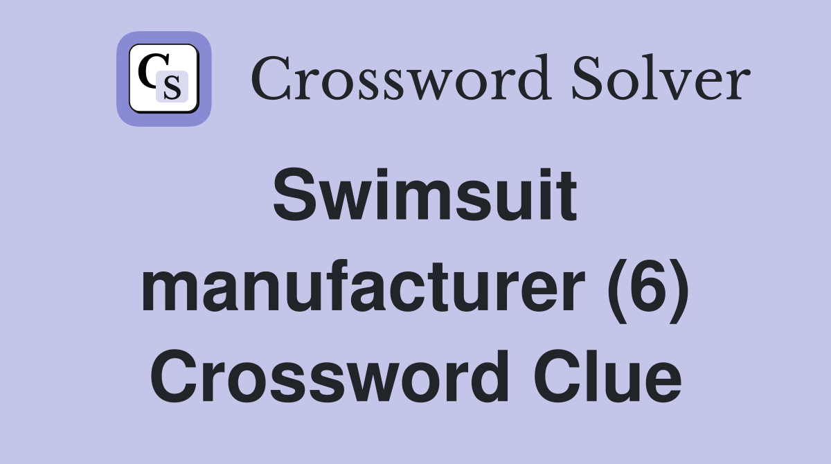 Swimsuit manufacturer (6) Crossword Clue Answers Crossword Solver