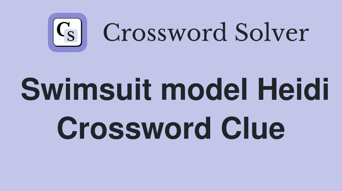 Swimsuit model Heidi Crossword Clue