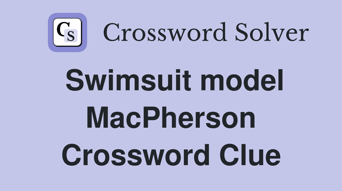 Swimsuit model MacPherson Crossword Clue