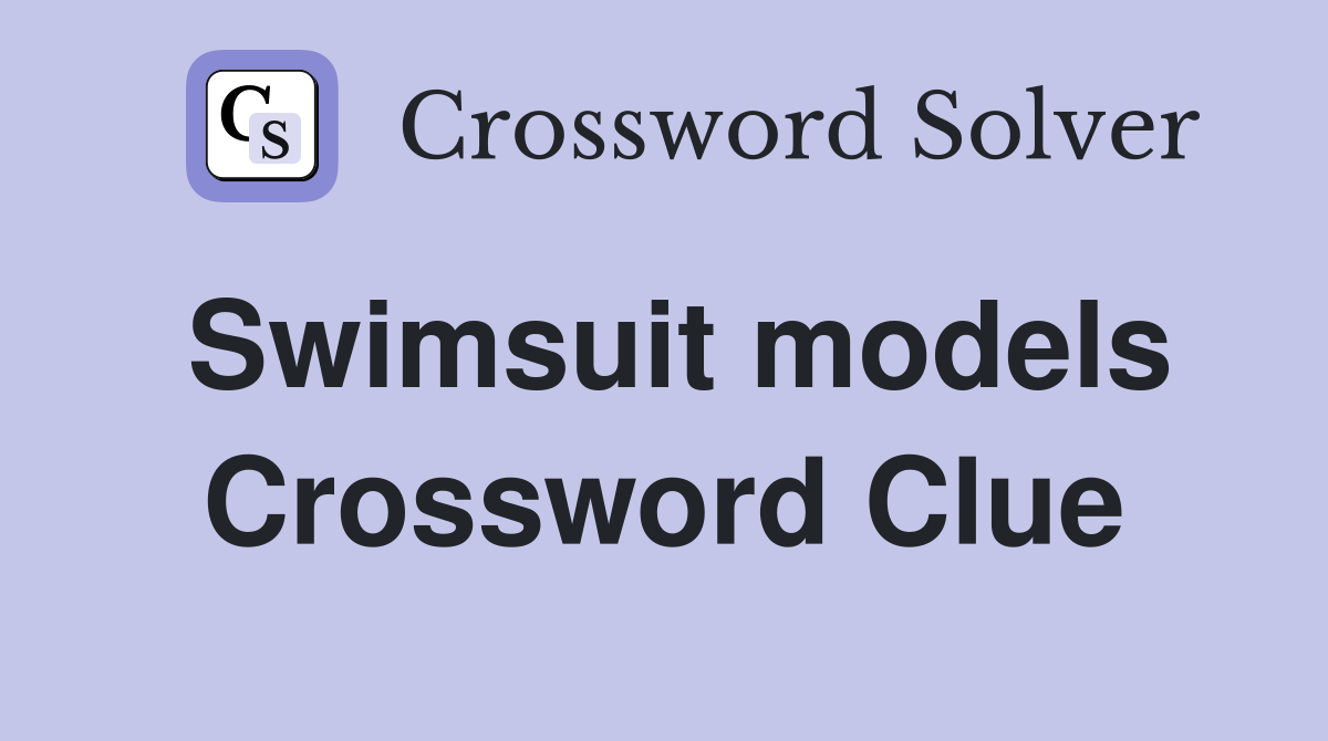 Swimsuit models Crossword Clue