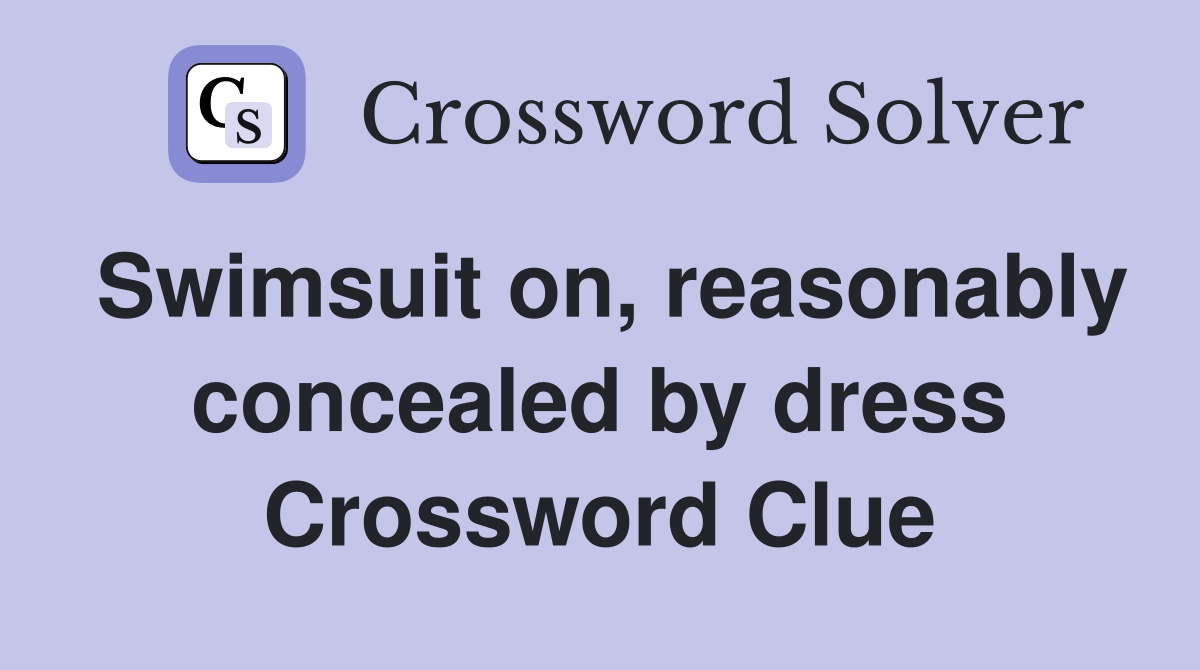 Swimsuit on, reasonably concealed by dress Crossword Clue
