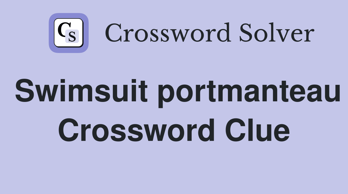 Swimsuit portmanteau Crossword Clue Answers Crossword Solver