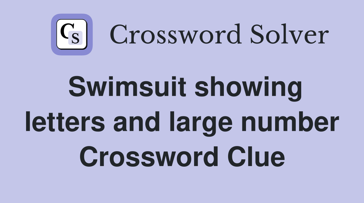 Swimsuit showing letters and large number Crossword Clue