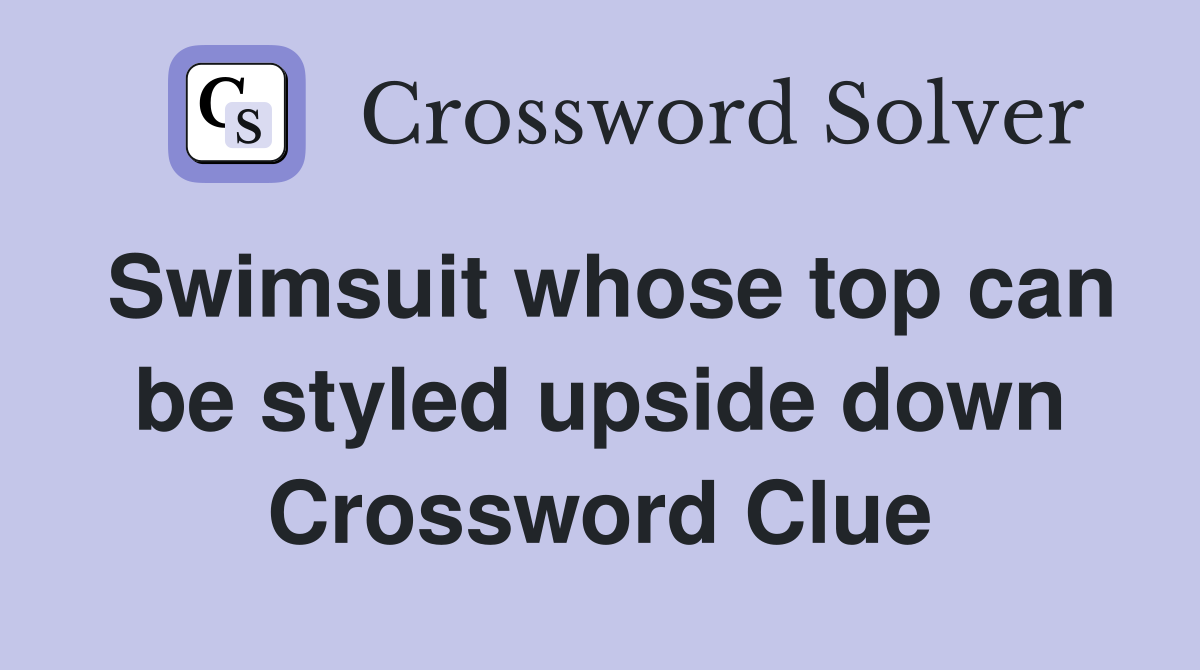 Swimsuit whose top can be styled upside down Crossword Clue