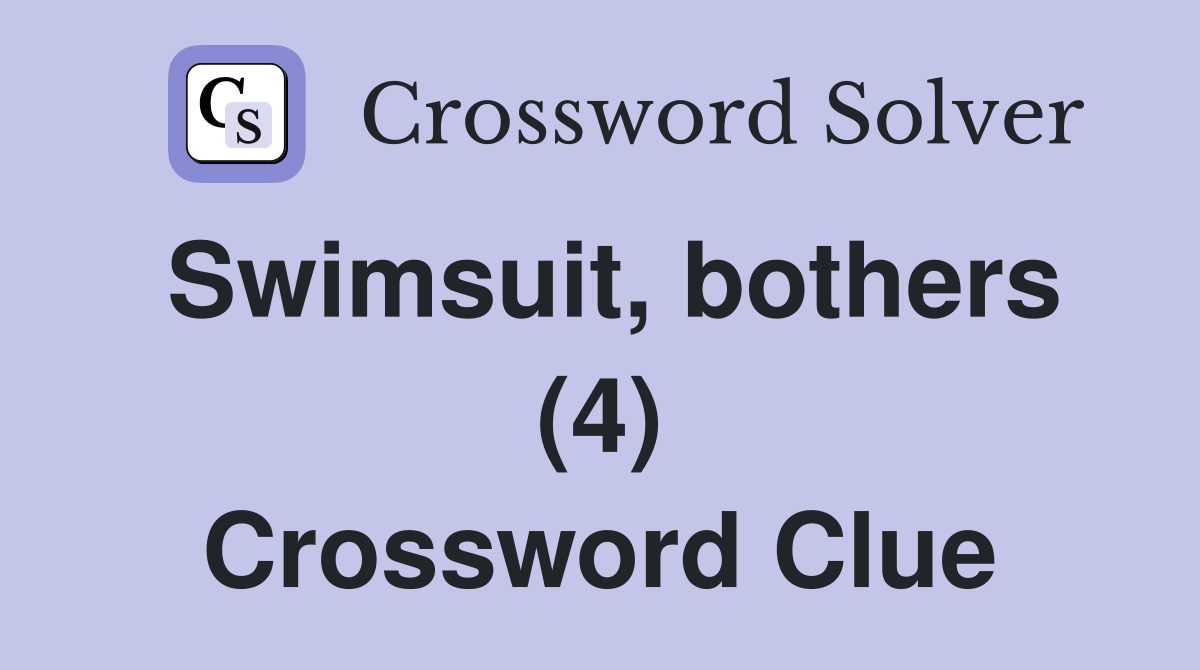 Swimsuit, bothers (4) Crossword Clue