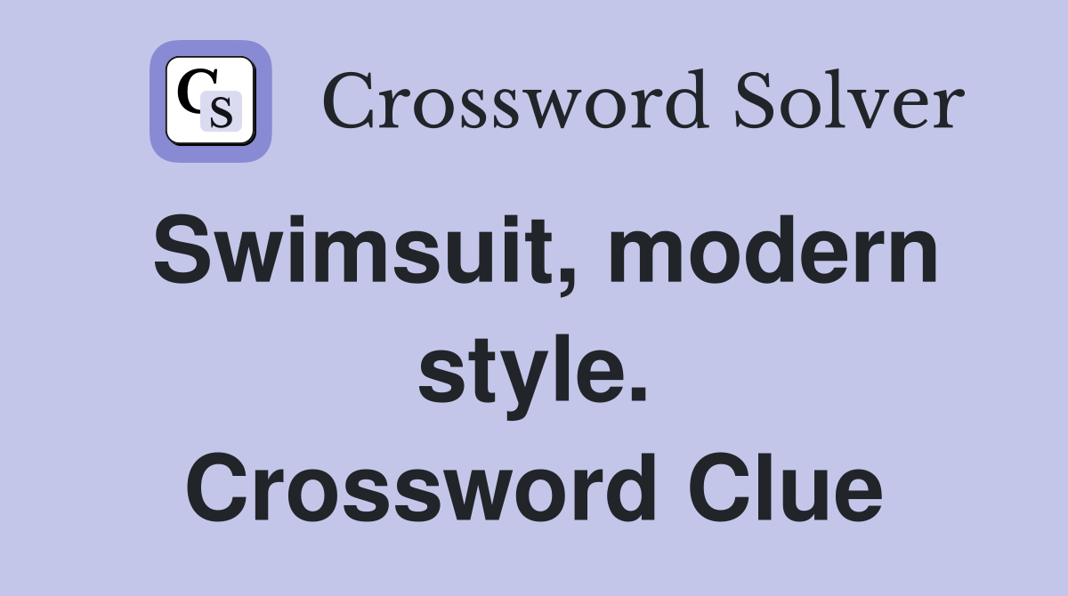 Swimsuit, modern style. Crossword Clue