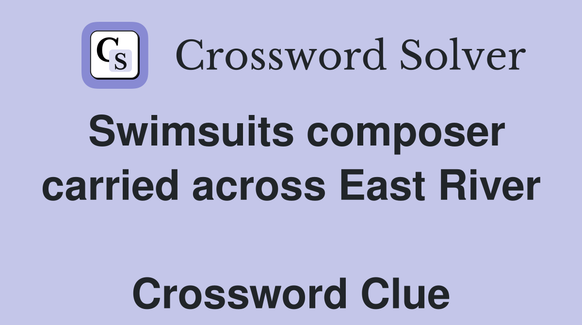 Swimsuits composer carried across East River  Crossword Clue