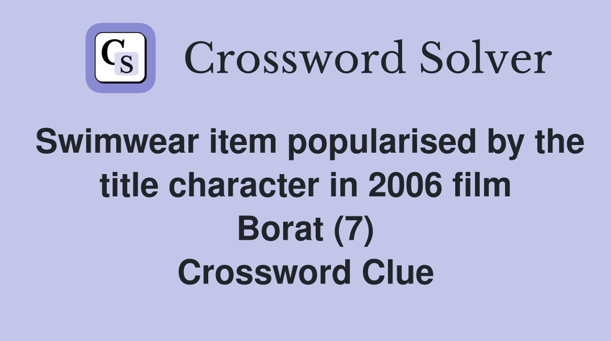 Swimwear item popularised by the title character in 2006 film Borat (7) Crossword Clue