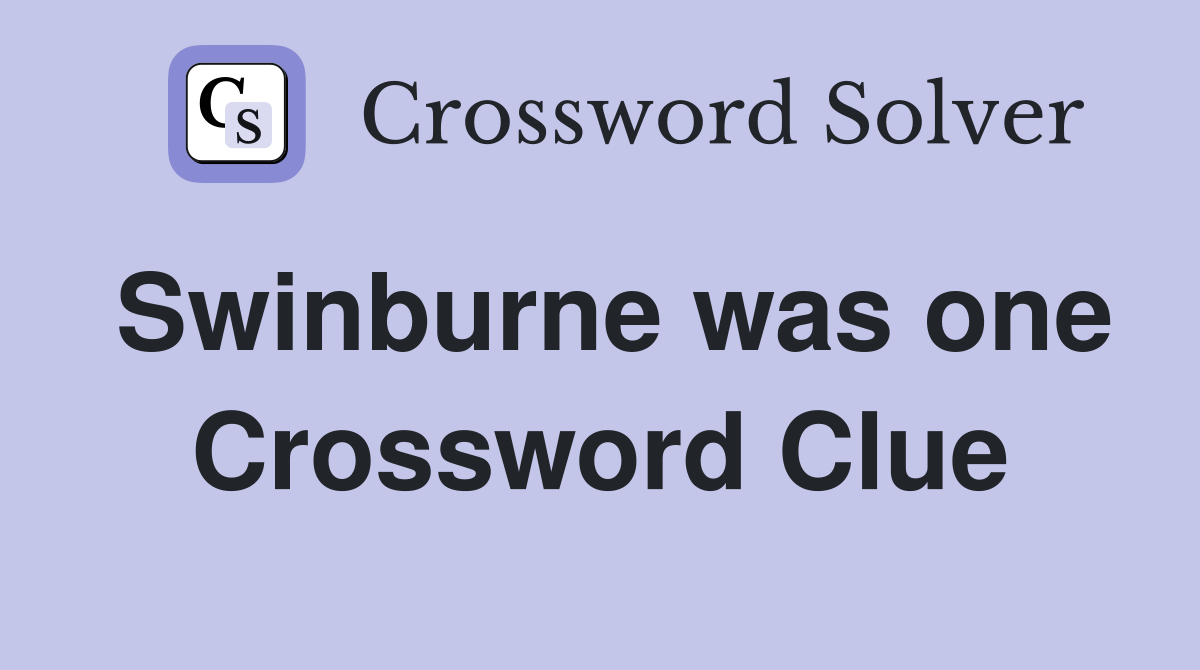 Swinburne was one Crossword Clue