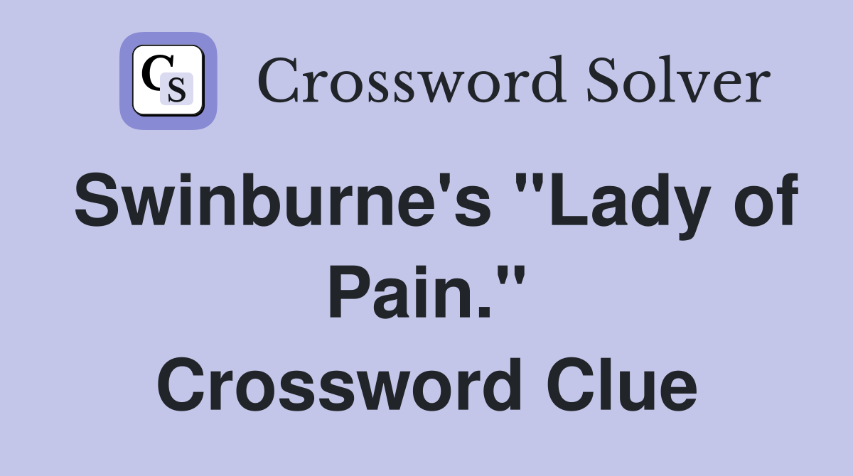 Swinburne's "Lady of Pain." Crossword Clue