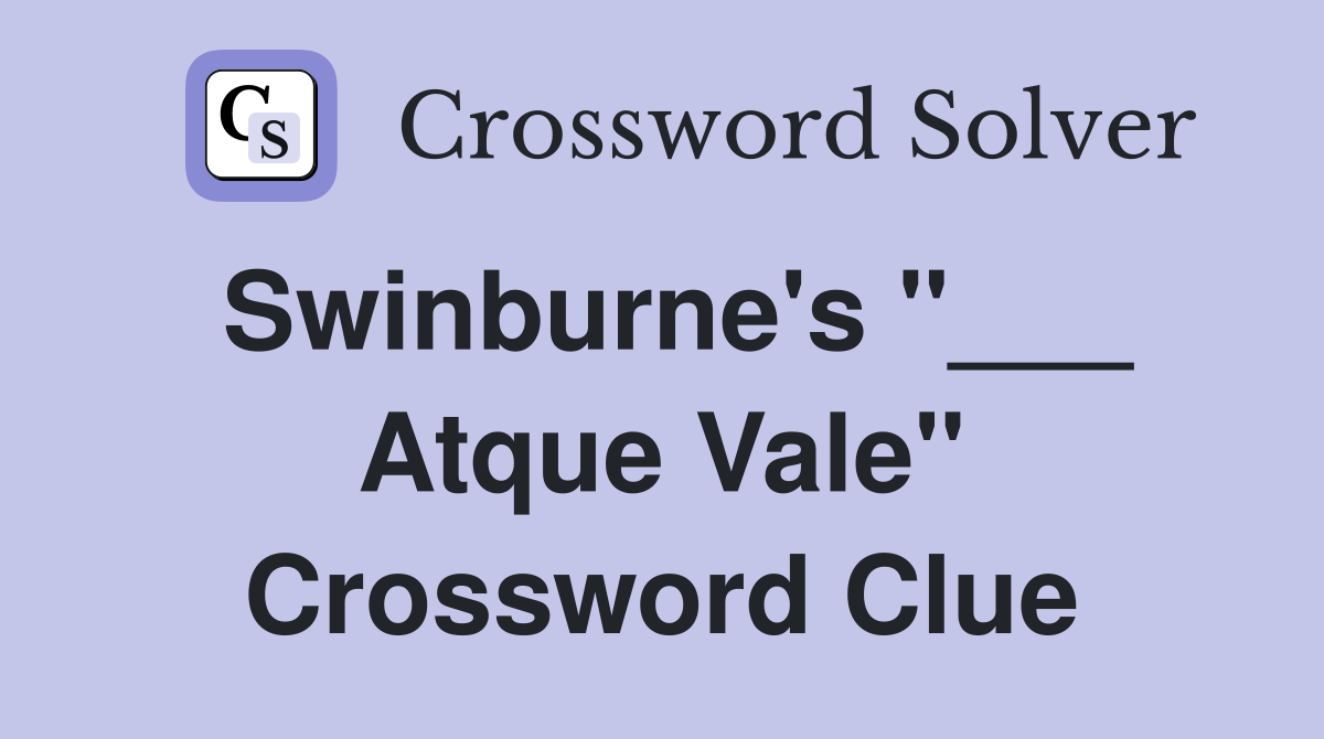 Swinburne's "___ Atque Vale" Crossword Clue