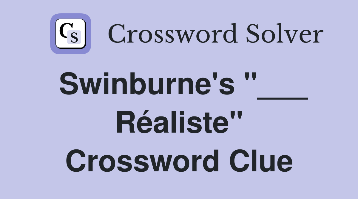 Swinburne's "___ Réaliste" Crossword Clue