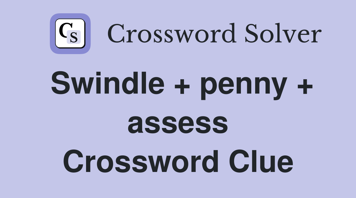 Swindle + penny + assess Crossword Clue