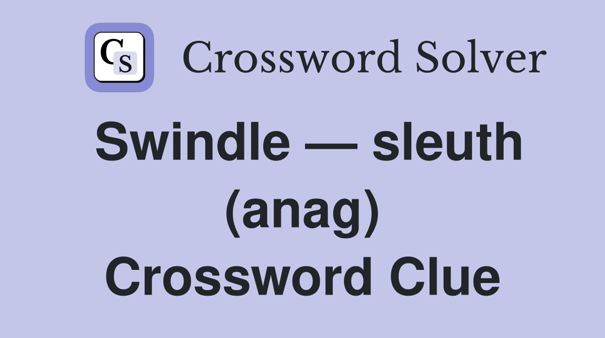 Swindle — sleuth (anag) Crossword Clue