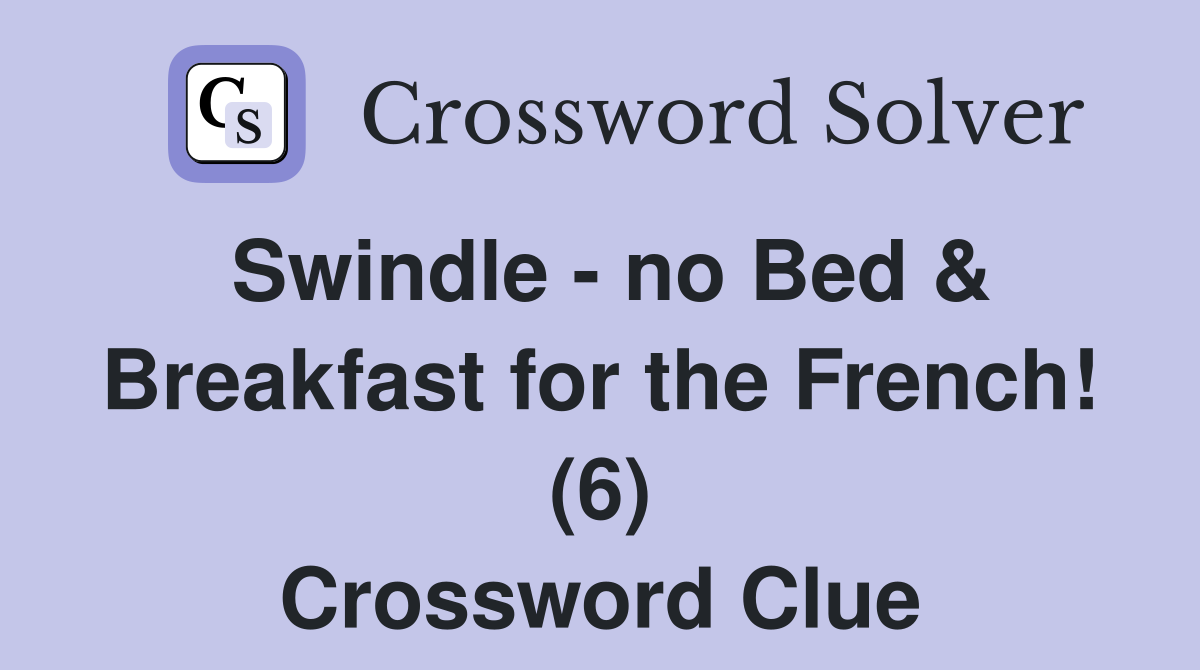 Swindle - no Bed & Breakfast for the French! (6) Crossword Clue
