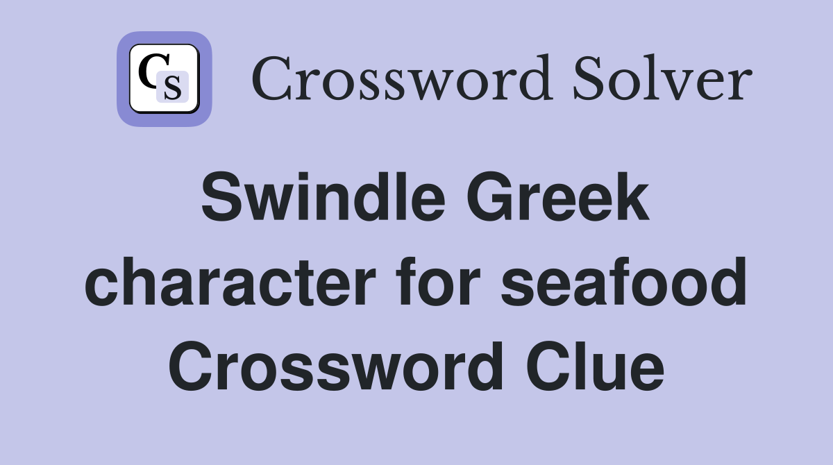 Swindle Greek character for seafood Crossword Clue