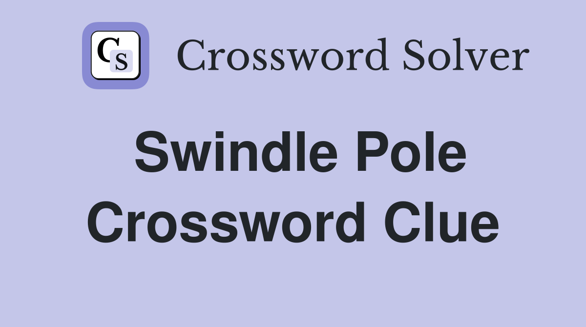 Swindle Pole Crossword Clue