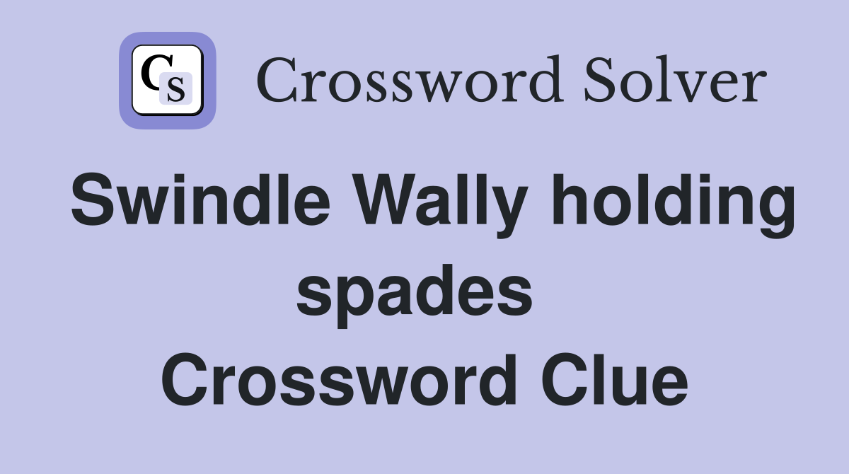 Swindle Wally holding spades  Crossword Clue