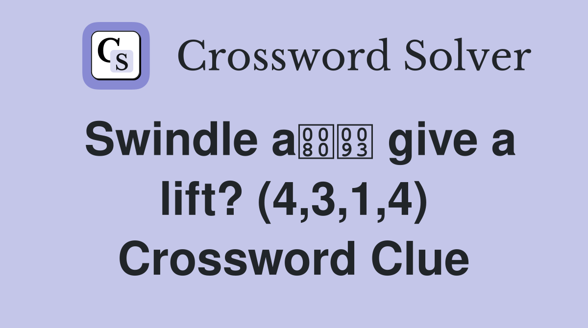 Swindle a give a lift? (4,3,1,4) Crossword Clue