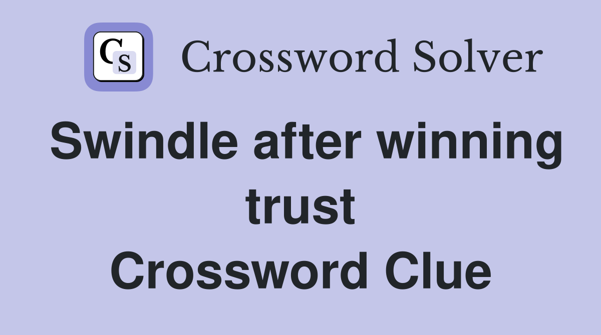 Swindle after winning trust Crossword Clue
