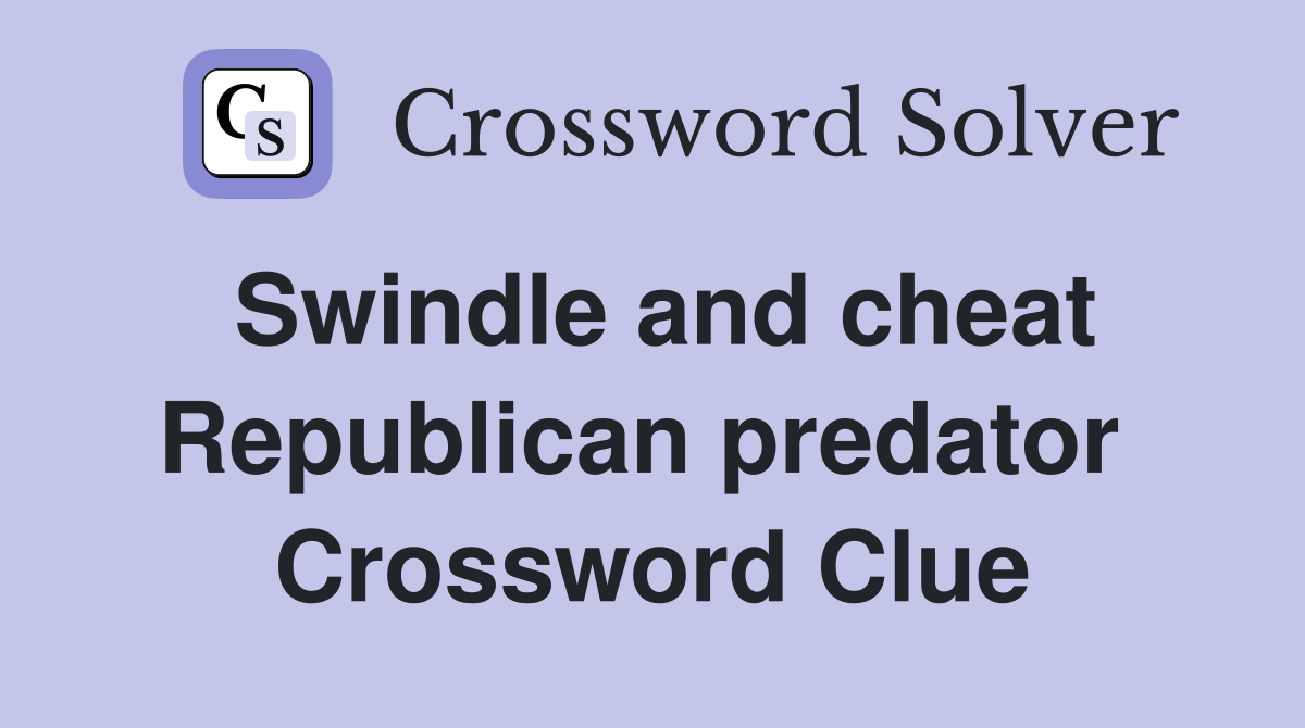 Swindle and cheat Republican predator  Crossword Clue
