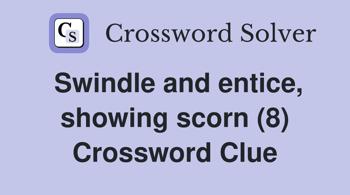 Swindle and entice, showing scorn (8) Crossword Clue