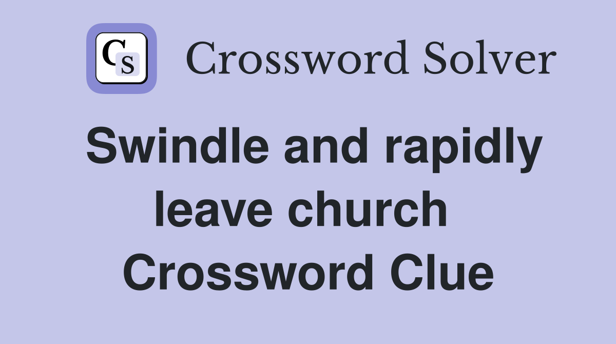 Swindle and rapidly leave church  Crossword Clue