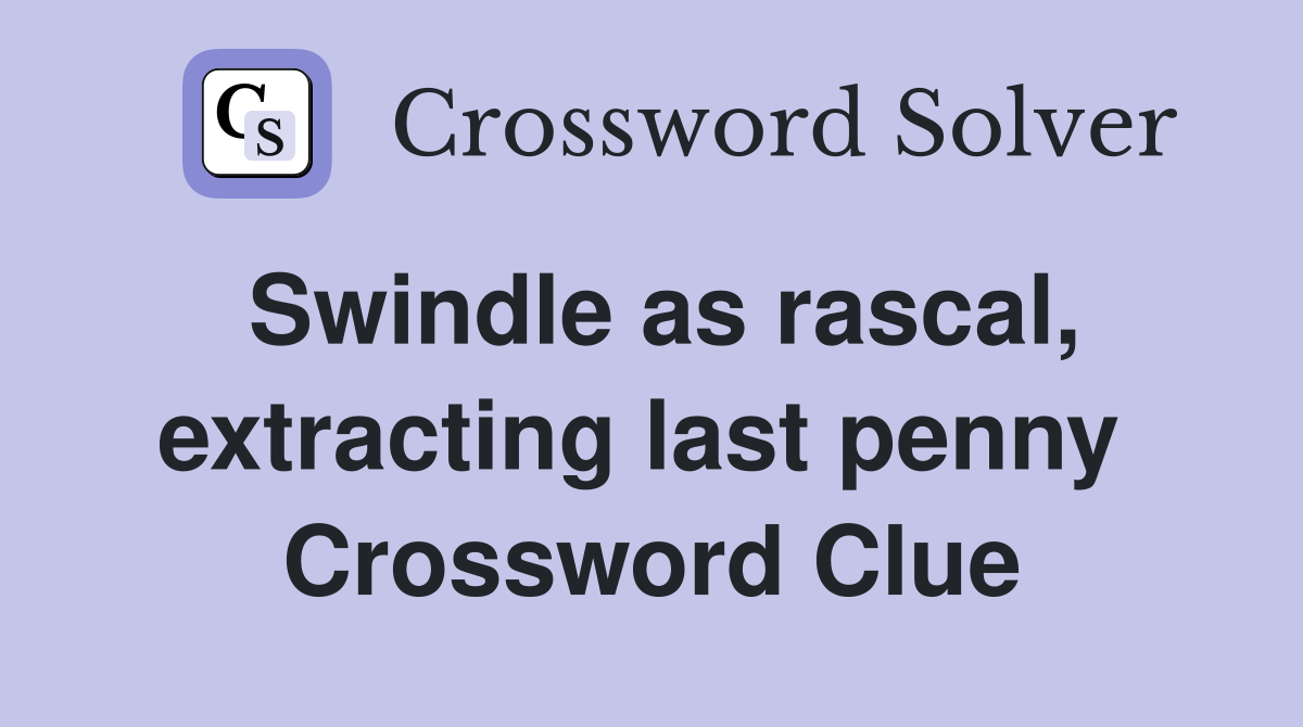 Swindle as rascal, extracting last penny  Crossword Clue