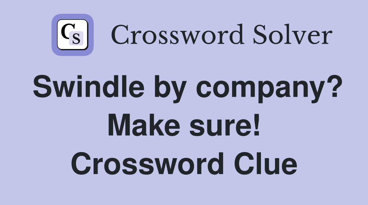 Swindle by company? Make sure! Crossword Clue