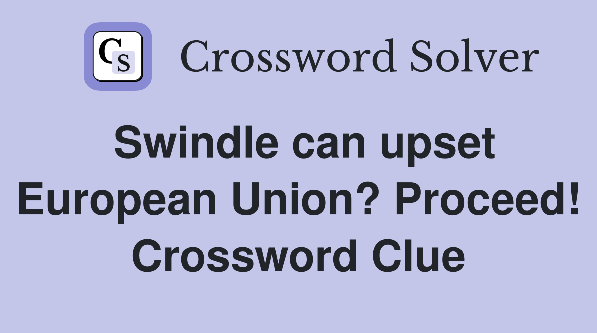 Swindle can upset European Union? Proceed! Crossword Clue