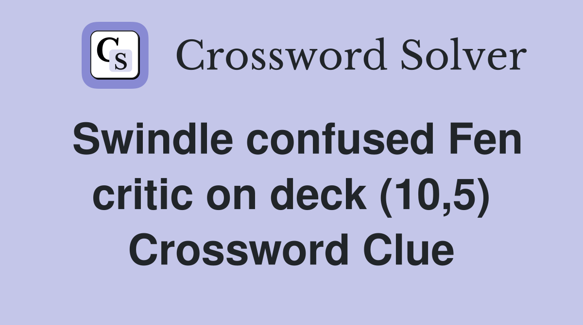 Swindle confused Fen critic on deck (10,5) Crossword Clue