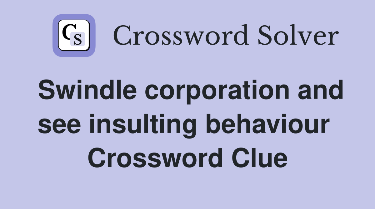 Swindle corporation and see insulting behaviour  Crossword Clue