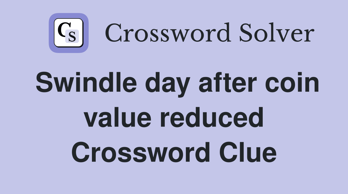 Swindle day after coin value reduced Crossword Clue
