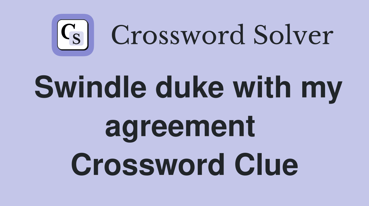 Swindle duke with my agreement  Crossword Clue