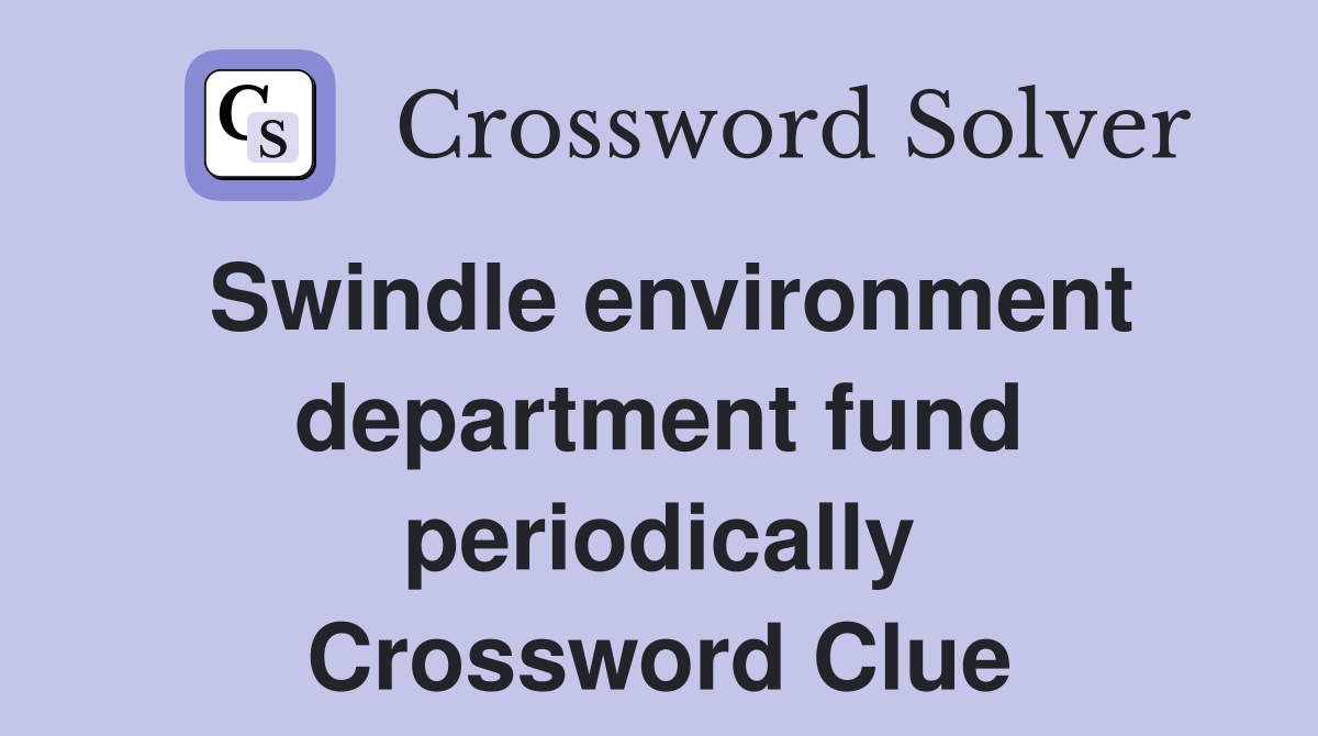 Swindle environment department fund periodically Crossword Clue