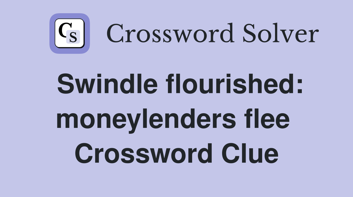 Swindle flourished: moneylenders flee  Crossword Clue